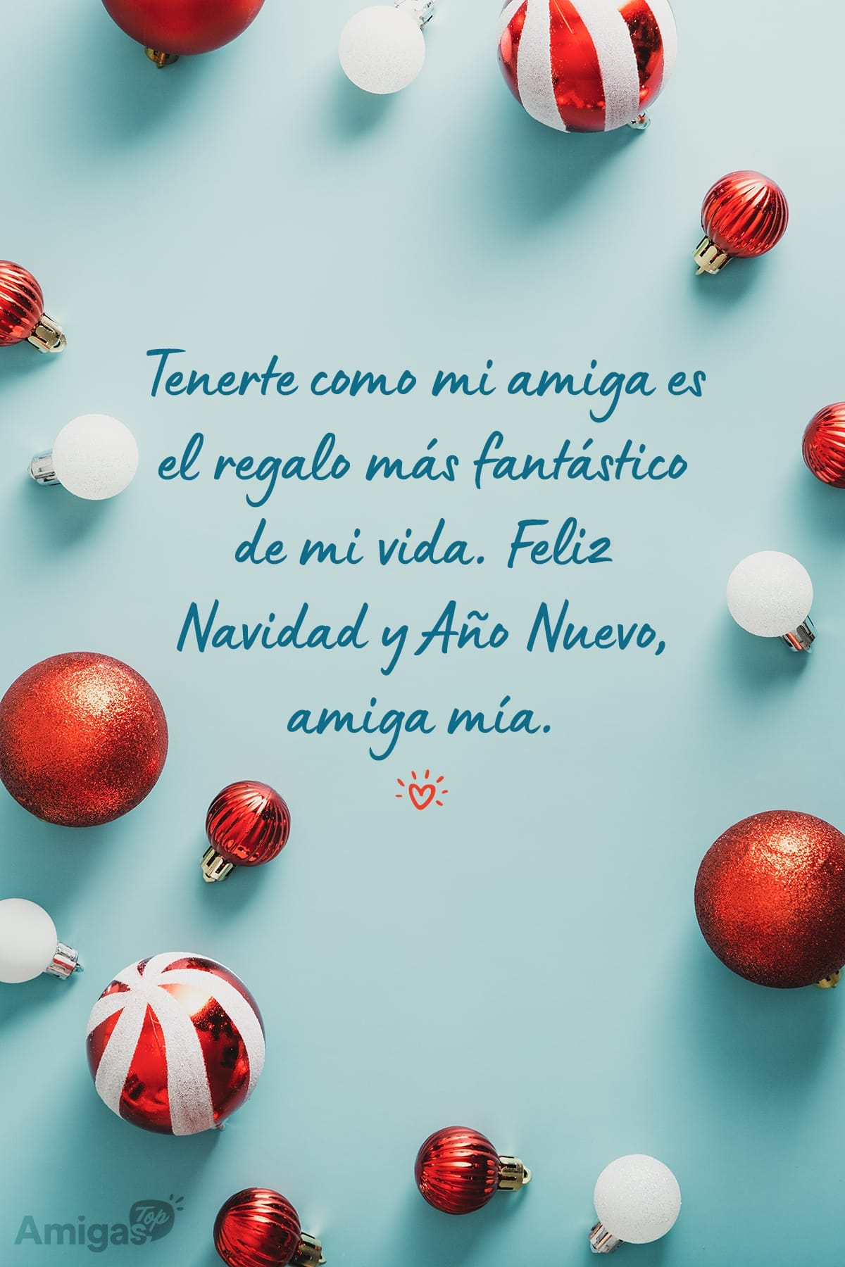 Tenerte como mi amiga es el regalo más fantástico de mi vida. Feliz Navidad y Año Nuevo, amiga mía.